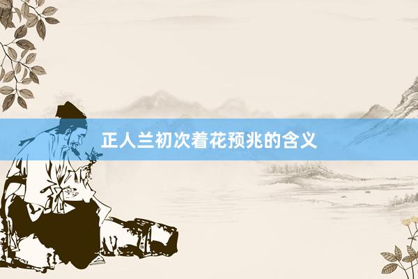 正人兰初次着花预兆的含义