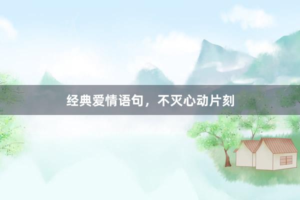 经典爱情语句，不灭心动片刻